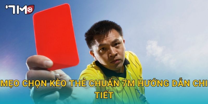 mẹo chọn kèo thẻ chuẩn 7m và cách chơi thông minh 2 Mẹo chọn kèo thẻ chuẩn 7m hướng dẫn chi tiết