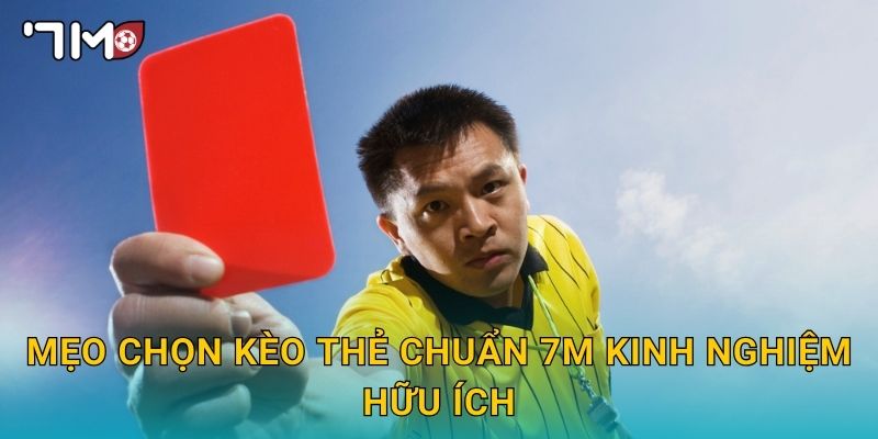 mẹo chọn kèo thẻ chuẩn 7m và cách chơi thông minh 3 Mẹo chọn kèo thẻ chuẩn 7m kinh nghiệm hữu ích