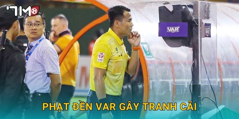 Phạt đền VAR gây tranh cãi và góc nhìn khách quan từ 7m 10 Phạt đền VAR gây tranh cãi và góc nhìn khách quan từ 7m