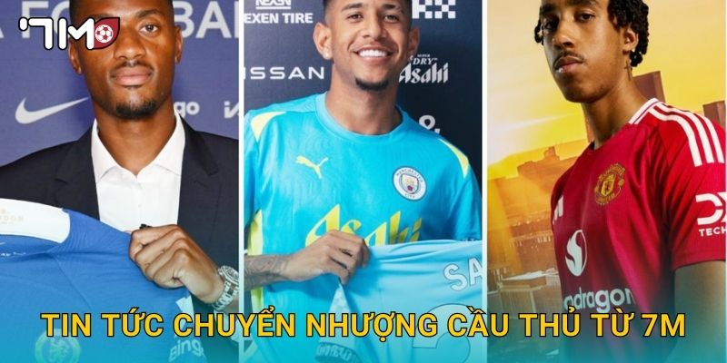 Chuyển nhượng cầu thủ và tin nóng liên tục từ 7m 3 Tin tức chuyển nhượng cầu thủ từ 7m
