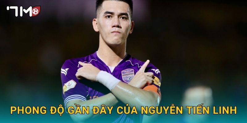 Nguyễn Tiến Linh phong độ ấn tượng và dữ liệu từ 7m 2 Phong độ gần đây của Nguyễn Tiến Linh