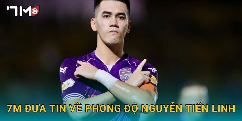 Nguyễn Tiến Linh phong độ ấn tượng và dữ liệu từ 7m 3 7m đưa tin về phong độ Nguyễn Tiến Linh