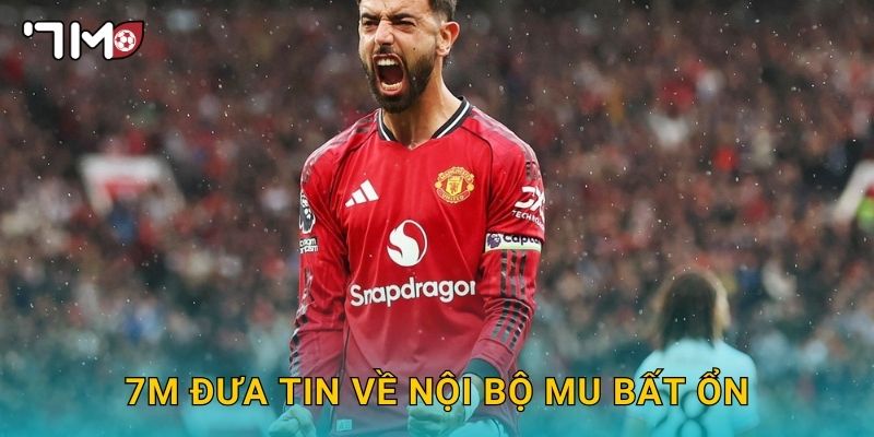 Nội bộ MU bất ổn và góc nhìn phân tích từ 7m 3 7m đưa tin về nội bộ MU bất ổn