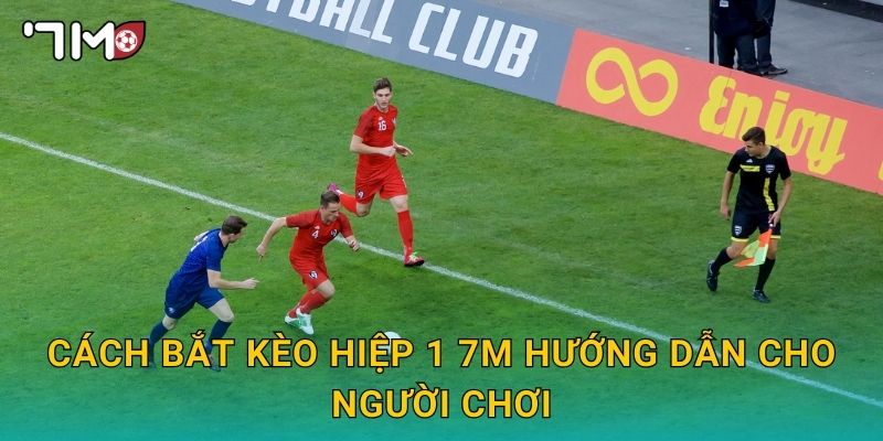 cách bắt kèo hiệp 1 7m và mẹo tăng tỷ lệ thắng 2 cách bắt kèo hiệp 1 7m hướng dẫn cho người chơi