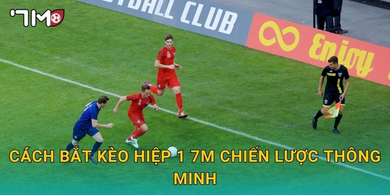 cách bắt kèo hiệp 1 7m và mẹo tăng tỷ lệ thắng 3 cách bắt kèo hiệp 1 7m chiến lược thông minh